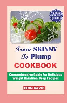 FROM SKINNY TO PLUMP COOKBOOK: Comprehensive Guide For Delicious Weight Gain Meal Prep Recipes, weight gain kids, weight gain protein, smoothies for gain weight, weight gain product, build up