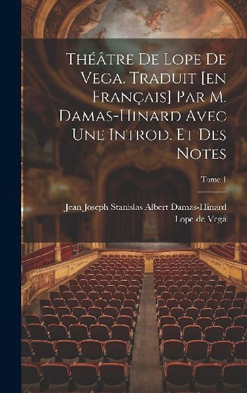 Théâtre de Lope de Vega. Traduit [en français] par M. Damas-Hinard avec une introd. et des notes; Tome 1