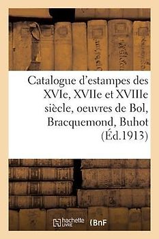 Catalogue d'Estampes Des Xvie, Xviie Et Xviiie Siècle, Oeuvres de Bol, Bracquemond, Buhot