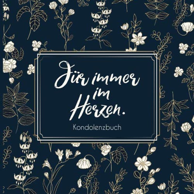 Für immer im Herzen. Kondolenzbuch: Stilvolles & elegantes Trauerbuch / Gästebuch für die Trauerfeier - dunkelblau / gold mit floralem Muster und Blanko Seiten.