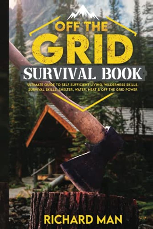 Off the Grid Survival Book: Ultimate Guide to Self-Sufficient Living, Wilderness Skills, Survival Skills, Shelter, Water, Heat & Off the Grid Power (Off The Grid Living, Survival & Bushcraft)