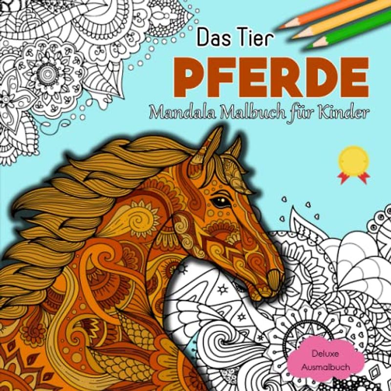 Das Tier-Mandala Malbuch für Kinder - Deluxe Ausmalbuch: Pferde Malbuch zur Förderung von Kreativität. 50 wunderbare Pferde-Mandalas für Kinder ab 10 ... Kreativität Und Individualität Wird Gefördert