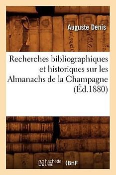 Recherches Bibliographiques Et Historiques Sur Les Almanachs de la Champagne (Éd.1880)