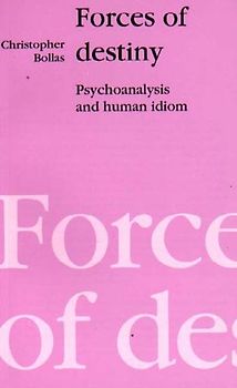 Forces of Destiny: Psychoanalysis and Human Idiom: Psychoanalysis and the Human Idiom