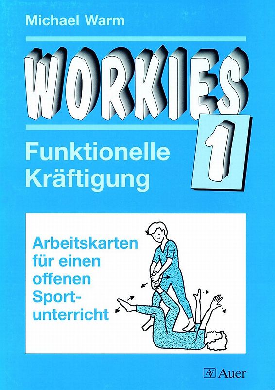 Workies, Band 1. Funktionelle Kräftigung, Arbeitskarten für einen offenen Sportunterricht (1. bis 10. Klasse)
