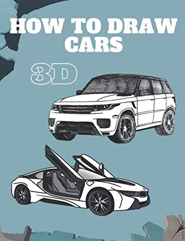 How To Draw Cars 3D: Learn How to Draw 40 Different Cars , Step-by-Step Guide to Drawing for Adults (I Can Draw)
