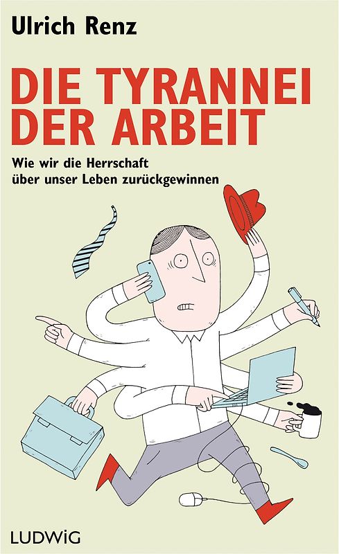 Die Tyrannei der Arbeit. Wie wir die Herrschaft über unser Leben zurückgewinnen
