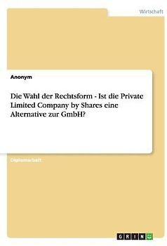 Die Wahl der Rechtsform - Ist die Private Limited Company by Shares eine Alternative zur GmbH?