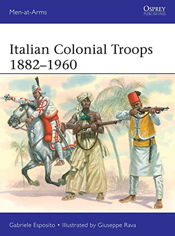 Italian Colonial Troops 1882–1960 (Men-at-Arms)