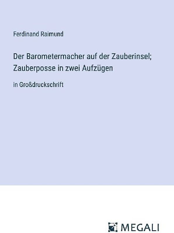 Der Barometermacher auf der Zauberinsel; Zauberposse in zwei Aufzügen