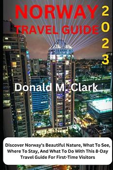 NORWAY TRAVEL GUIDE 2023: Discover Norway's Beautiful Nature, What To See, Where To Stay, And What To Do With This 8-Day Travel Guide For First-Time Visitors (World Exploring Travel Guide)