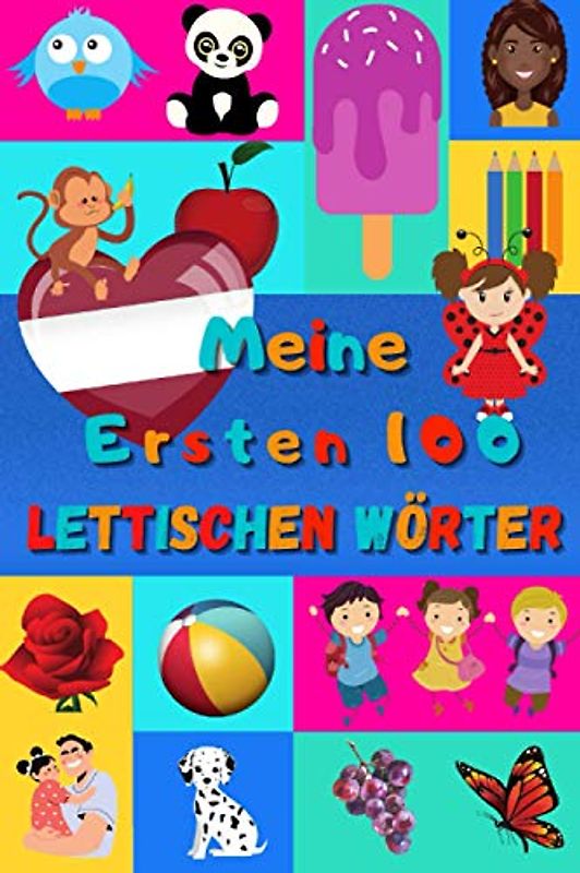 Meine ersten 100 Lettischen Wörter: Lettisch lernen für Kinder von 2 - 6 Jahren, Babys, Kindergarten | Bilderbuch : 100 schöne farbige Bilder mit Irischen Lettischen und Deutschen Wörtern