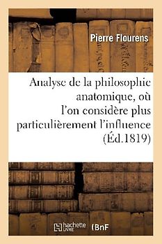 Analyse de la Philosophie Anatomique, Où l'On Considère Plus Particulièrement l'Influence