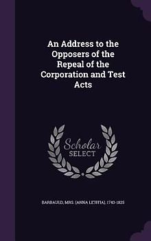 An Address to the Opposers of the Repeal of the Corporation and Test Acts