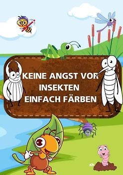 KEINE ANGST VOR INSEKTEN, EINFACH FÄRBEN: Insekten und Käfer Malbuch, Käfer und Insekten Malbuch für Kinder, Niedliche Käfer und Insekten Malbuch für Kinder