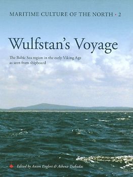 Wulfstan's Voyage: The Baltic Sea Region in the Early Viking Age as Seen from Shipboard (Maritime Culture of the North, Band 2)
