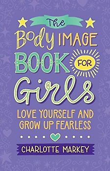 The Body Image Book for Girls: Love Yourself and Grow Up Fearless