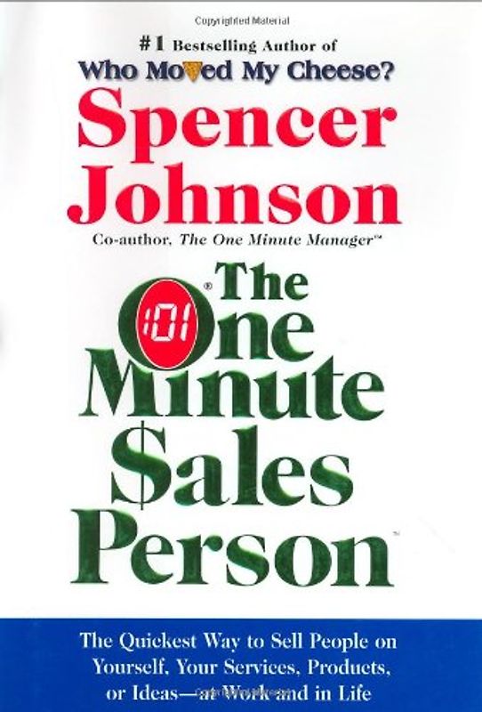 The One Minute Sales Person: The Quickest Way to Sell People on Yourself, Your Services, Products, or Ideas--at Work and in Life - Spencer Johnson