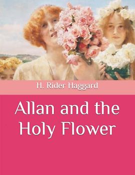 Allan and the Holy Flower: Newly edited and complete version . Beautiful and correct formatting ,Original text and language. Large Print