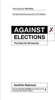 Against Elections: The Case for Democracy