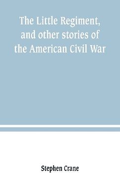 The Little Regiment, and other stories of the American Civil War