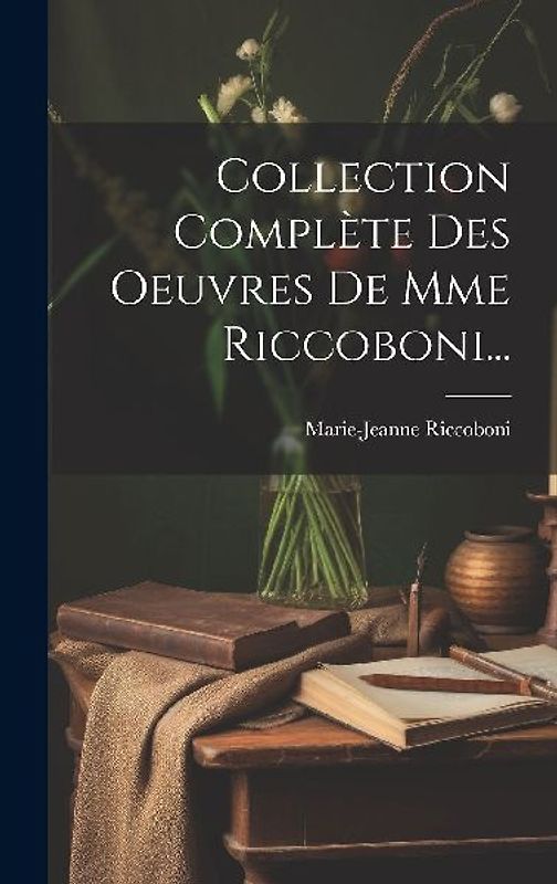 Collection Complète Des Oeuvres De Mme Riccoboni...