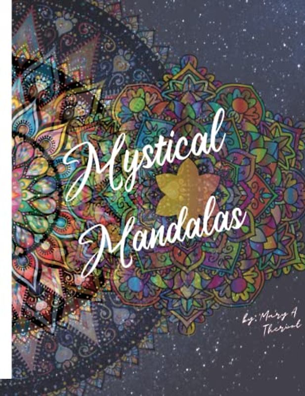 Mystical Mandalas: An adult and teen color book: A discovery of spirituality through artistic expression and relaxation through coloring; great stress relief activity