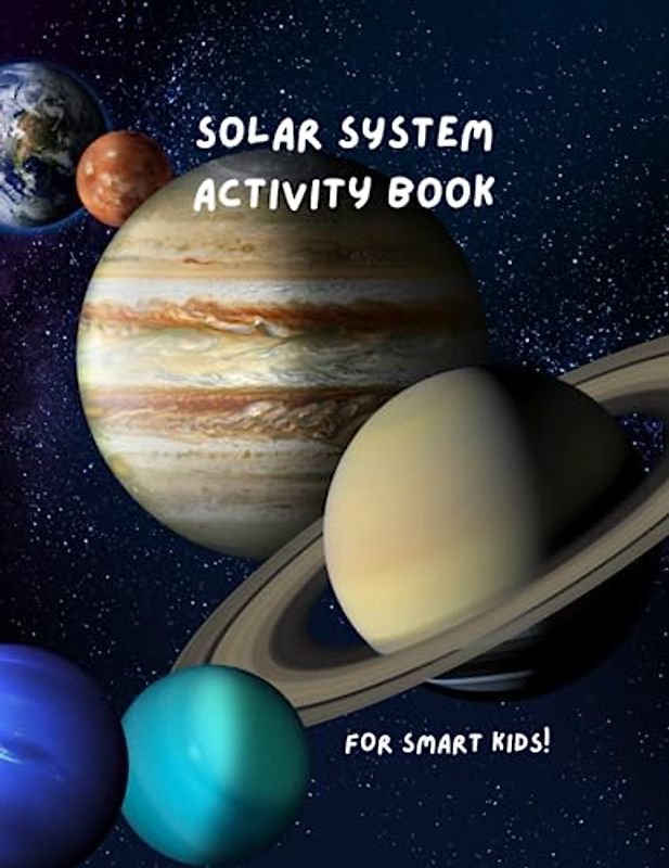 Solar System Activity Book: Learn about our solar system whilst having fun with lots of different puzzles & coloring in pages - there's even some ... keep your clever children occupied for hours.