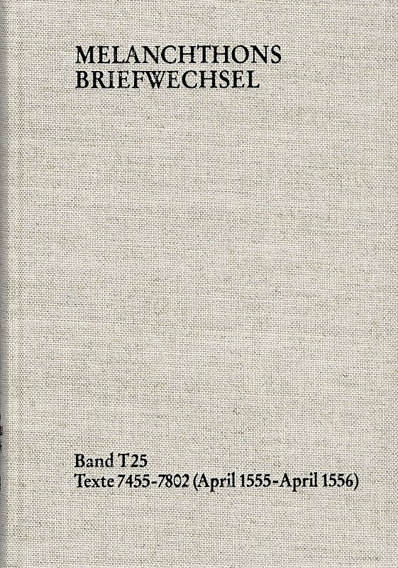 Melanchthons Briefwechsel / Textedition. Band T 25: Texte 7455–7802 (April 1555–April 1556)