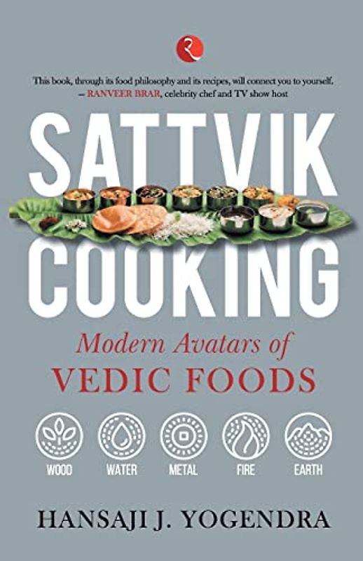 SATTVIK COOKING: MODERN AVATARS OF VEDIC FOODS