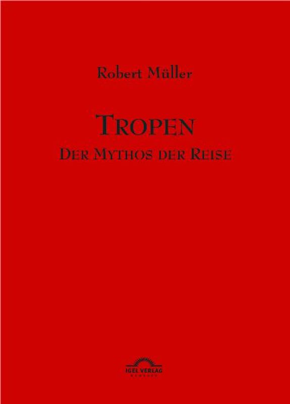 Robert Müller Werkausgabe / Tropen. Mythos einer Reise