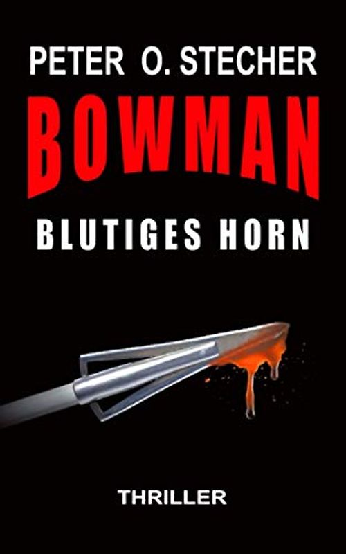 BOWMAN - BLUTIGES HORN: Abenteuer-Thriller mit Bogen und Pfeil (BOWMAN Abenteuer, Band 1)