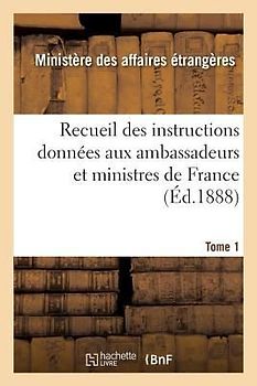 Recueil Des Instructions Données Aux Ambassadeurs Et Ministres de France Tome 1