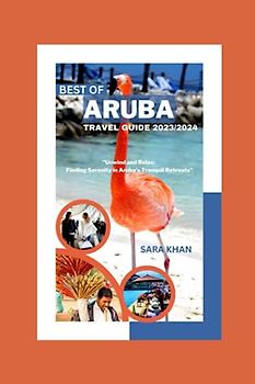BEST OF ARUBA TRAVEL GUIDE 2023/2024: "Unwind and Relax: Finding Serenity in Aruba's Tranquil Retreats"