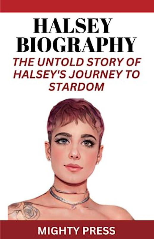 HALSEY BIOGRAPHY: THE UNTOLD STORY OF HALSEY'S JOURNEY TO STARDOM