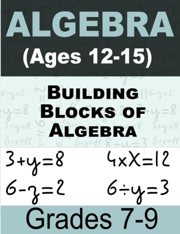 Building Blocks of Algebra Math For Kids: Math Workbook for Grades 7-9 (Ages 12-15)