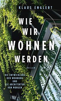 Wie wir wohnen werden. Die Entwicklung der Wohnung und die Architektur von morgen