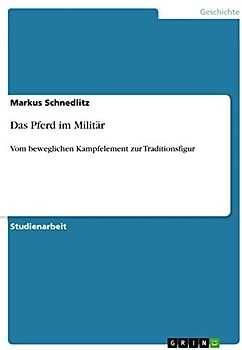 Das Pferd im Militär: Vom beweglichen Kampfelement zur Traditionsfigur