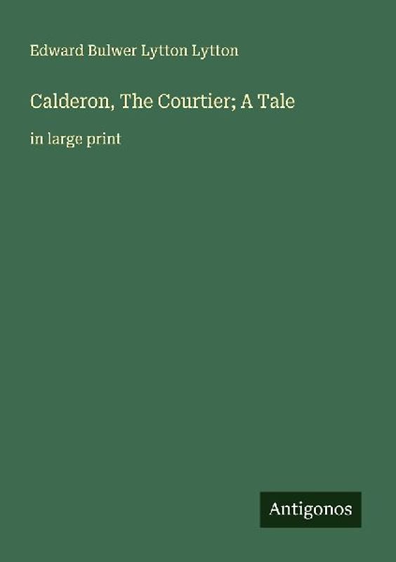 Calderon, The Courtier; A Tale