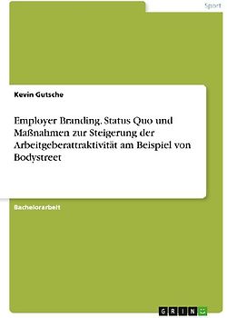 Employer Branding. Status Quo und Maßnahmen zur Steigerung der Arbeitgeberattraktivität am Beispiel von Bodystreet