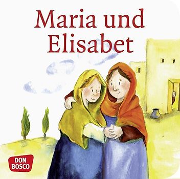 Maria und Elisabet. Mini-Bilderbuch.. Don Bosco Minis: Kinderbibelgeschichten.