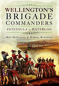 Wellington's Brigade Commanders: Peninsula and Waterloo