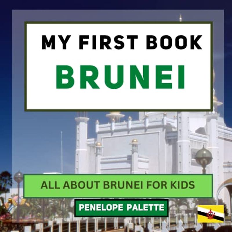 My First Book - Brunei: All About Brunei For Kids (My First Book - World Edition, Band 128)