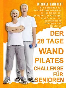 28 Tage Wand-Pilates Challenge für Senioren: Ein Leitfaden für Wand-Pilates-Workouts für Senioren, geeignet für Anfänger und Frauen, mit schrittweisen Übungen und Routinen