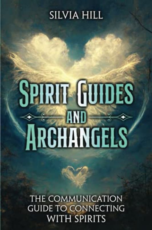 Spirit Guides and Archangels: The Communication Guide to Connecting with Spirits (A Spiritual Journey)
