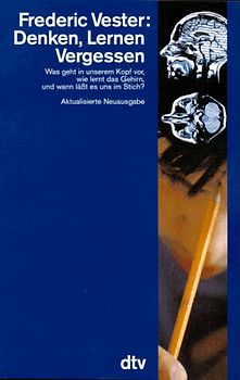 Denken, Lernen, Vergessen. Was geht in unserem Kopf vor, wie lernt das Gehirn, und wann lässt es uns im Stich?