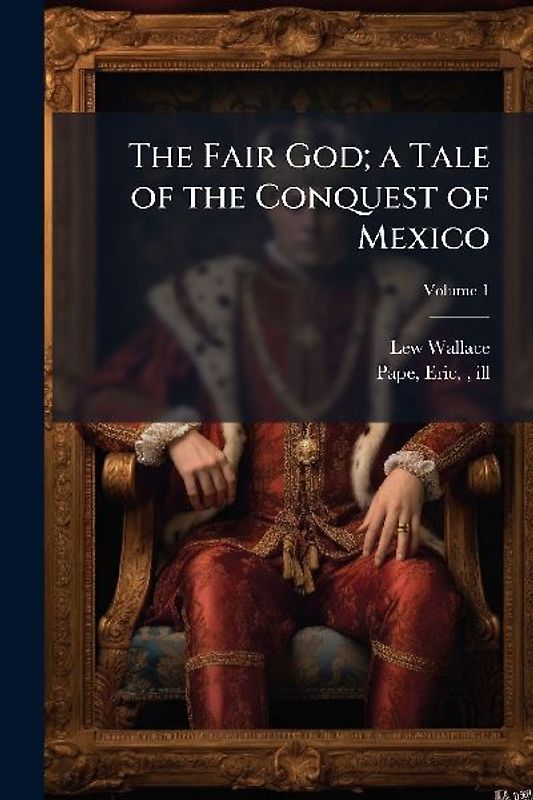 The Fair God; a Tale of the Conquest of Mexico
