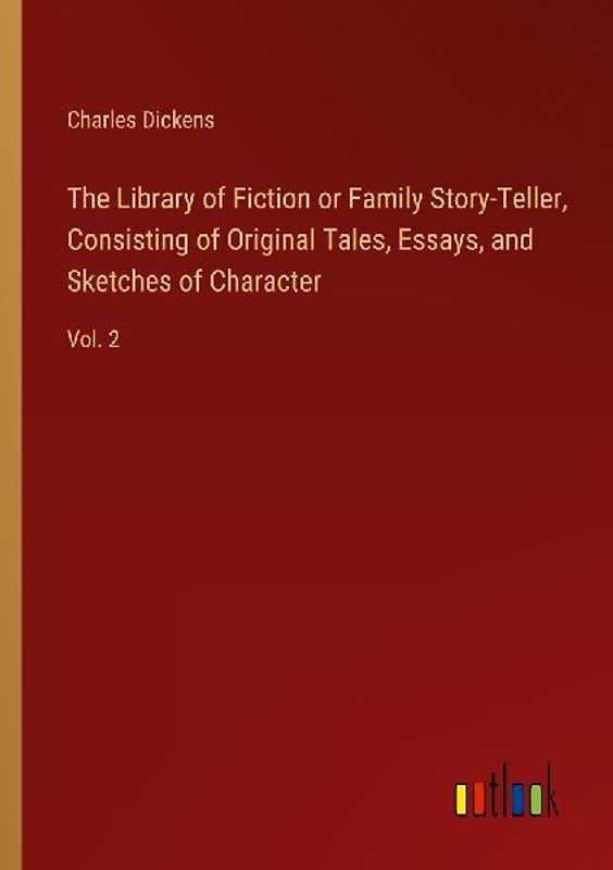 The Library of Fiction or Family Story-Teller, Consisting of Original Tales, Essays, and Sketches of Character