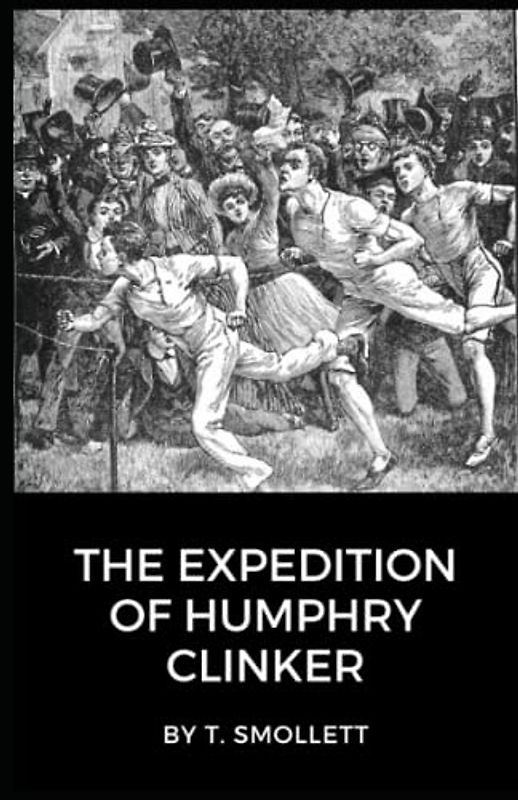 The Expedition of Humphry Clinker: A Satirical Tale of Love, Society, and Travels Through Georgian Britain (Annotated)
