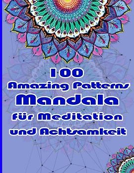 100 Amazing Patterns Mandala für Meditation und Achtsamkeit: Malbuch mit lustigen, einfachen und entspannenden Mandalas für Jungen, Mädchen und Anfänger